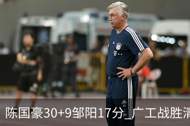 陈国豪30+9邹阳17分 广工战胜清华夺队史首冠